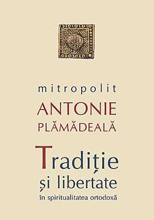 Traditie si libertate in spiritualitatea ortodoxa - Antonie Plamadeala