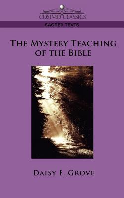 The Mystery Teaching of the Bible - Daisy E. Grove