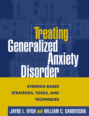 Treating Generalized Anxiety Disorder: Evidence-Based Strategies, Tools, and Techniques - Jayne L. Rygh