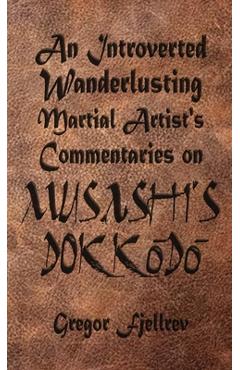 Coperta cărții 'An Introverted, Wanderlusting Martial Artist's Commentaries on Musashi's Dokkodo - Gregor Fjellrev'