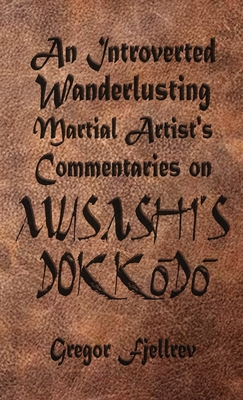 Coperta cărții 'An Introverted, Wanderlusting Martial Artist's Commentaries on Musashi's Dokkodo - Gregor Fjellrev'