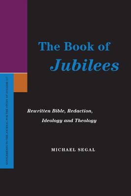The Book of Jubilees: Rewritten Bible, Redaction, Ideology and Theology - Michael Segal
