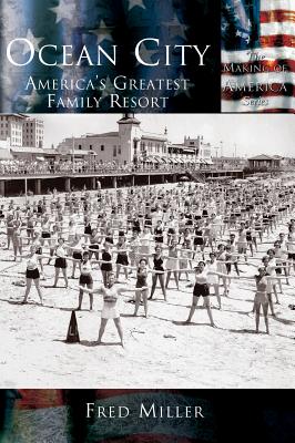 Ocean City: America's Greatest Family Resort - Fred Miller