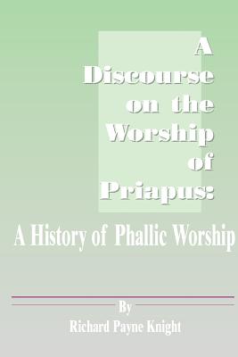 Coperta cărții 'A Discourse on the Worship of Priapus: A History of Phallic Worship - Richard Payne Knight'