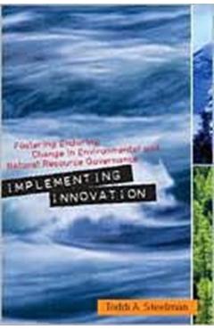 Poza produsului Implementing Innovation: Fostering Enduring Change in Environmental and Natural Resource Governance - Toddi A. Steelman