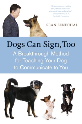Coperta cărții 'Dogs Can Sign, Too: A Breakthrough Method for Teaching Your Dog to Communicate - Sean Senechal'