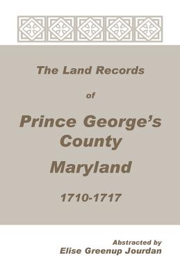 The Land Records of Prince George's County, Maryland, 1710-1717 - Elise Greenup Jourdan