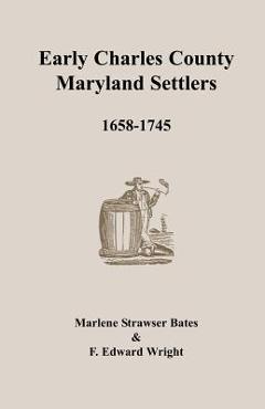 Coperta cărții 'Early Charles County, Maryland Settlers, 1658-1745 - Marlene Strawser Bates'