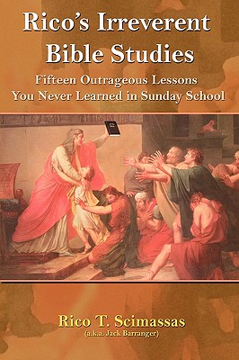Rico's Irreverent Bible Studies: Fifteen Outrageous Lessons You Never Learned in Sunday School - Rico T. Scimasass