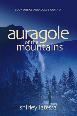 Auragole of the Mountains: Book One of Aurogole's Journey - Shirley Latessa