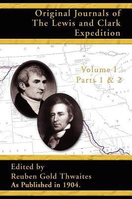 Original Journals of the Lewis and Clark Expedition: Parts 1 & 2 - Reuben Gold Thwaites