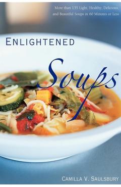 Coperta cărții 'Enlightened Soups: More Than 135 Light, Healthy, Delicious, and Beautiful Soups in 60 Minutes or Less - Camilla V.'