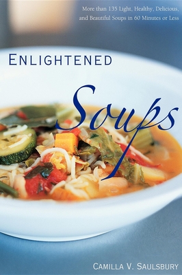 Coperta cărții 'Enlightened Soups: More Than 135 Light, Healthy, Delicious, and Beautiful Soups in 60 Minutes or Less - Camilla V.'