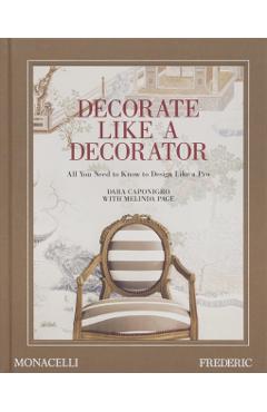 Decorate Like a Decorator: All You Need to Know to Design Like a Pro - Dara Caponigro