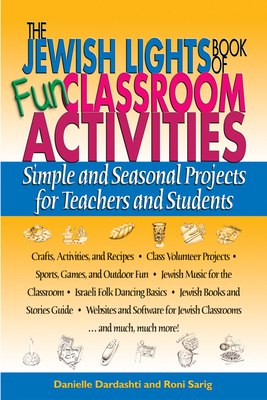 The Jewish Lights Book of Fun Classroom Activities: Simple and Seasonal Projects for Teachers and Students - Danielle Dardashti