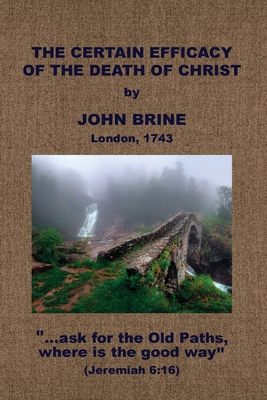 The Certain Efficacy of the Death of Christ Asserted - John Brine