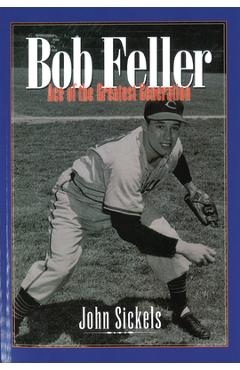 Bob Feller: Ace of the Greatest Generation - John Sickels