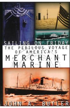 Coperta cărții 'Sailing on Friday: The Perilous Voyage of America's Merchant Marine - John A. Butler'