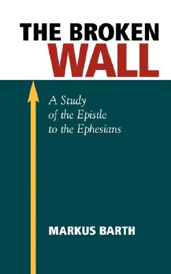 The Broken Wall: A Study of the Epistle to the Ephesians - Marcus Barth