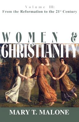 Women & Christianity: From the Reformation to the 21st Century - Mary T. Malone