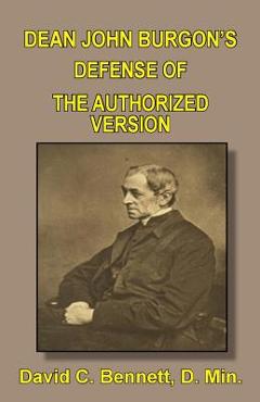 Dean John Burgon's Defense of the Authorized Version - David C. Bennett