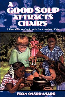 A Good Soup Attracts Chairs: A First African Cookbook for American Kids - Fran Osseo-asare