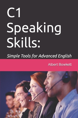 C1 Speaking Skills: Simple Tools for Advanced English - Albert Bowkett