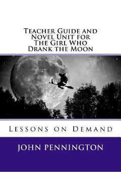 Coperta cărții 'Teacher Guide and Novel Unit for The Girl Who Drank the Moon: Lessons on Demand - John Pennington'