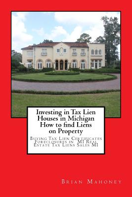 Investing in Tax Lien Houses in Michigan How to find Liens on Property: Buying Tax Lien Certificates Foreclosures in MI Real Estate Tax Liens Sales MI - Brian Mahoney