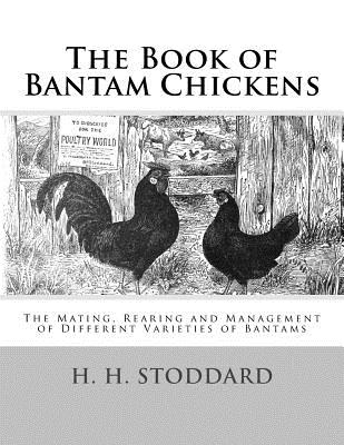 The Book of Bantam Chickens: The Mating, Rearing and Management of Different Varieties of Bantams - Jackson Chambers