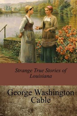 Strange True Stories of Louisiana - George Washington Cable