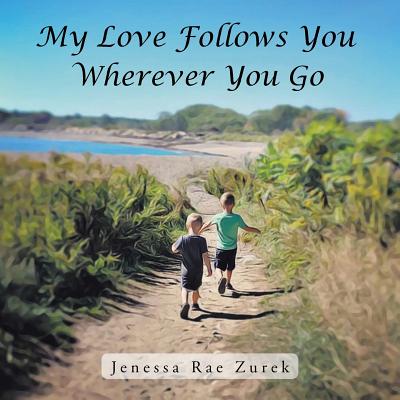 My Love Follows You Wherever You Go - Jenessa Rae Zurek