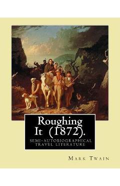 Coperta cărții 'Roughing It (1872). By: Mark Twain: ( semi-autobiographical travel literature ) - Mark Twain'