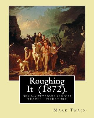 Roughing It (1872). By: Mark Twain: ( semi-autobiographical travel literature ) - Mark Twain