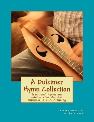 Coperta cărții 'A Dulcimer Hymn Collection: Traditional Hymns and Spirituals for Mountain Dulcimer in D-A-A Tuning - Michael Alan Wood'