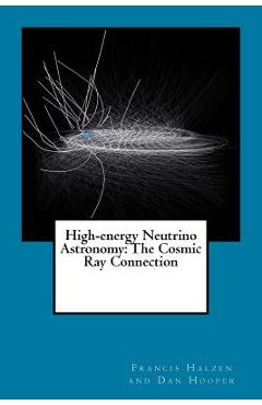 Coperta cărții 'High-energy Neutrino Astronomy: The Cosmic Ray Connection - Francis Halzen And Dan Hooper'