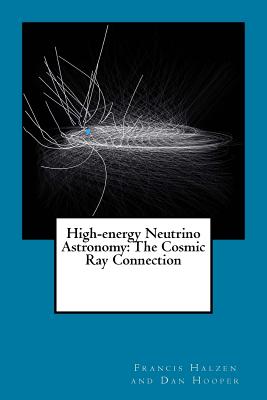Coperta cărții 'High-energy Neutrino Astronomy: The Cosmic Ray Connection - Francis Halzen And Dan Hooper'