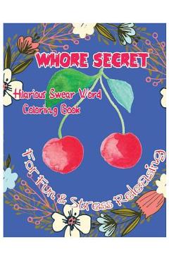 Coperta cărții 'Whore Secret: Hilarious Swear Word Coloring Book For Fun & Stress Releasing - Charles C. Golden'