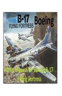 Coperta cărții 'Pilot's Manual for Boeing B-17 Flying Fortress. By: United States. Army Air Forces. Office of Flying Safety - United'