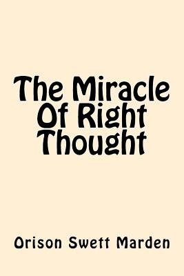 The Miracle of Right Thought - Orison Swett Marden