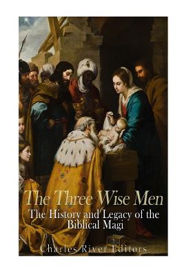 The Three Wise Men: The History and Legacy of the Biblical Magi - Charles River