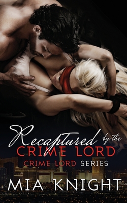 Recaptured by the Crime Lord - Mia Knight