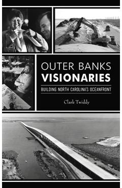 Coperta cărții 'Outer Banks Visionaries: Building North Carolina's Oceanfront - Clark Twiddy'