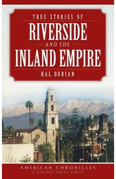 Coperta cărții 'True Stories of Riverside and the Inland Empire - Hal Durian'