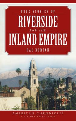 Coperta cărții 'True Stories of Riverside and the Inland Empire - Hal Durian'
