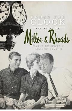 Coperta cărții 'Under the Clock: The Story of Miller & Rhoads - Earle Dunford'