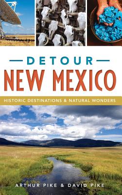 Detour New Mexico: Historic Destinations & Natural Wonders - Arthur Pike