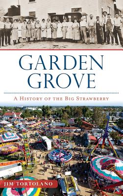 Garden Grove: A History of the Big Strawberry - Jim Tortolano