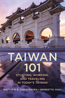Taiwan 101: Studying, Working, and Traveling in Today's Taiwan - Matthew B. Christensen