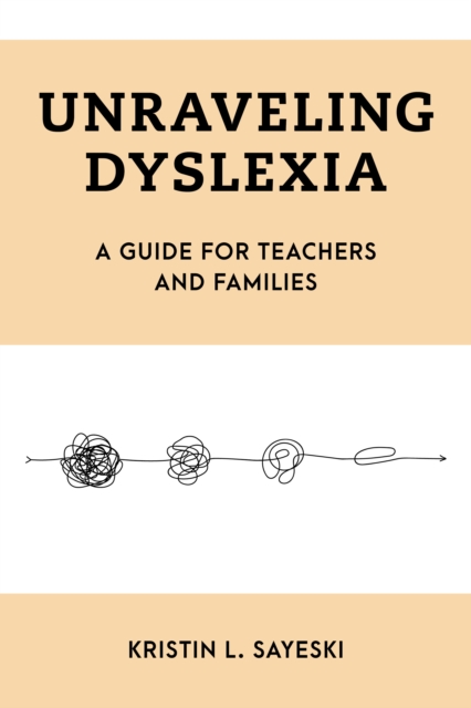 Coperta cărții 'Unraveling Dyslexia: A Guide for Teachers and Families - Kristin L. Sayeski'